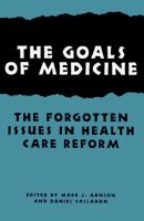 The goals of medicine : the forgotten issue in health care reform /