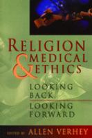 Religion and medical ethics : looking back, looking forward /