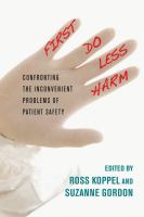 First, do less harm : confronting the inconvenient problems of patient safety /