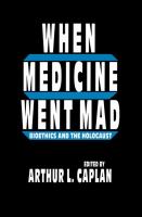 When medicine went mad : bioethics and the Holocaust /