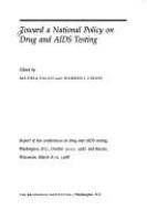 Toward a national policy on drug and AIDS testing : report of two conferences on drug and AIDS testing, Washington, D.C., October 20-21, 1987, and Racine, Wisconsin, March 8-10, 1988 /