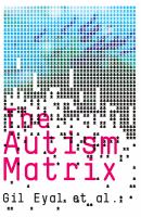 The autism matrix : the social origins of the autism epidemic /