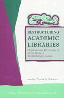Restructuring academic libraries : organizational development in the wake of technological change /