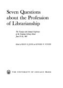 Seven questions about the profession of librarianship : the twenty-sixth annual conference of the Graduate Library School, June 21-23, 1961 /