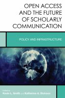 Open access and the future of scholarly communication : policy and infrastructure /