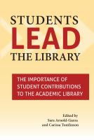 Students lead the library : the importance of student contributions to the academic library /