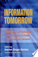 Information tomorrow : reflections on technology and the future of public and academic libraries /