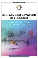 Digital preservation in libraries : preparing for a sustainable future /