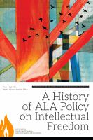 A history of ALA policy on intellectual freedom : a supplement to The intellectual freedom manual, ninth edition /