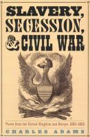 Slavery, secession, and Civil War : views from the United Kingdom and Europe, 1856-1865 /