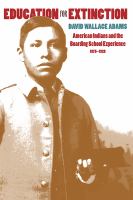 Education for extinction : American Indians and the boarding school experience, 1875-1928 /