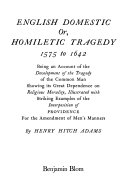 English domestic or homiletic tragedy, 1575 to 1642; being an account of the development of the tragedy of the common man, showing its great dependence on religious morality,