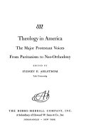 Theology in America; the major Protestant voices from puritanism to neo-orthodoxy.