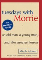 Tuesdays with Morrie : an old man, a young man, and life's greatest lesson /