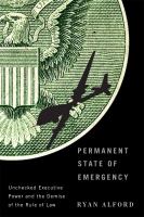 Permanent state of emergency : unchecked executive power and the demise of the rule of law /