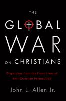 The global war on Christians : dispatches from the front lines of anti-Christian persecution /