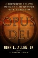Opus Dei : an objective look behind the myths and reality of the most controversial force in the Catholic Church /