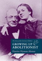 Growing up abolitionist : the story of the Garrison children /