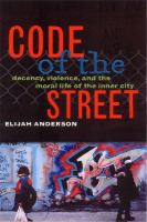 Code of the street : decency, violence, and the moral life of the inner city /
