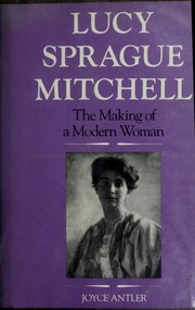 Lucy Sprague Mitchell : the making of a modern woman /