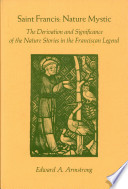 Saint Francis: nature mystic; the derivation and significance of the nature stories in the Franciscan Legend [by] Edward A. Armstrong.