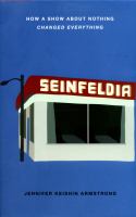 Seinfeldia : how a show about nothing changed everything /