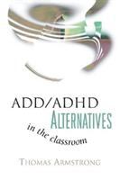 ADD/ADHD alternatives in the classroom /