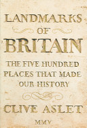 Landmarks of Britain : the five hundred places that made our history /