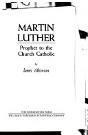 Martin Luther : prophet to the Church Catholic /