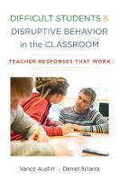 Difficult students & disruptive behavior in the classroom : teacher responses that work /