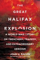 The great Halifax explosion : a World War I story of treachery, tragedy, and extraordinary heroism /