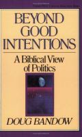 Beyond good intentions : a biblical view of politics / Doug Bandow.