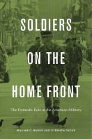 Soldiers on the home front : the domestic role of the American military /