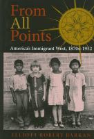 From all points : America's immigrant West, 1870s-1952 /