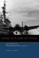 From hot war to cold : the U.S. Navy and national security affairs, 1945-1955 /