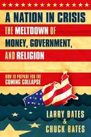 A nation in crisis : the meltdown of money, government, and religion /