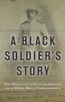 A black soldier's story : the narrative of Ricardo Batrell and the Cuban War of Independence /