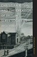 Christian ritual and the creation of British slave societies, 1650-1780 /
