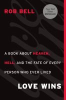 Love wins : a book about heaven, hell, and the fate of every person who ever lived /