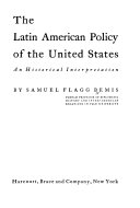 The Latin American policy of the United States, an historical interpretation by Samuel Flagg Bemis.