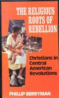 The religious roots of rebellion : Christians in Central American revolutions /