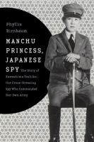 Manchu princess, Japanese spy : the story of Kawashima Yoshiko, the cross-dressing spy who commanded her own army /
