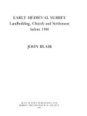 Early medieval Surrey : landholding, church, and settlement before 1300 /