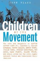 Children of the movement : the sons and daughters of Martin Luther King, Jr., Malcolm X, Elijah Muhammad, George Wallace, Andrew Young, Julian Bond, Stokely Carmichael, Bob Moses, James Chaney, Elaine Brown, and others reveal how the civil rights movement tested and transformed their families /