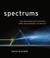 Spectrums : our mind-boggling universe from infinitesimal to infinity /