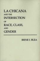 La Chicana and the intersection of race, class, and gender /