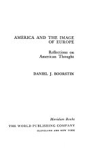 America and the image of Europe : reflections on American thought / Daniel J. Boorstin.