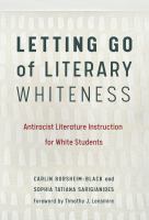 Letting go of literary whiteness : antiracist literature instruction for white students /
