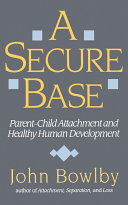A secure base : parent-child attachment and healthy human development /