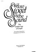 How sweet the sound : the golden age of gospel /